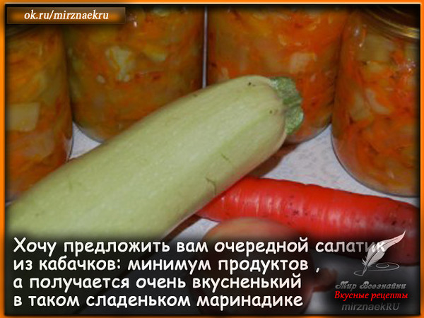 Хочу предложить вам очередной салатик из кабачков: минимум продуктов , а получается очень вкусненький в таком сладеньком маринадике 
Рецепт смотрите на сайте - http://mirznaek.ru/dir/60-1-0-1737